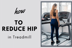 How to reduce hip in treadmill